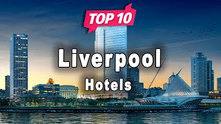 Top 10 Hotels to Visit in Liverpool | England - English