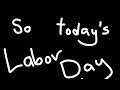 So Today S Labor Day It S Loud Cover Your Ears