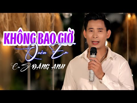 KHÔNG BAO GIỜ QUÊN EM | ĐĂNG ANH | NHẠC VÀNG BOLERO MUÔN THUỞ NGHE SAY ĐẮM  LÒNG NGƯỜI.
