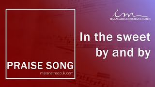 PRAISE SONG - In the sweet by and by - Maranatha Christian Church