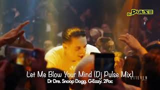 Let Me Blow Your Mind -(Dj Pulse Remix) Dr Dre Ft. Snoop Dogg, G-Eazy, 2Pac