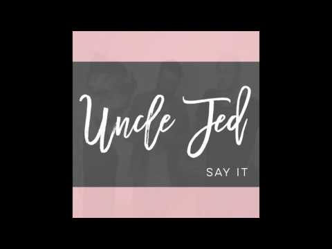 Uncle Jed - Say It