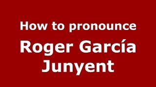 How to pronounce Roger García Junyent