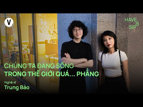 Chúng ta đang sống trong thế giới quá... phẳng - Trung Bảo | #HaveASip 240