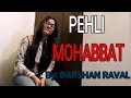 Pehli Mohabbat | Tribute to Darshan Raval | Cover By ANAM RIZWAN