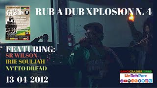 Rub A Dub Xplosion IV - Irie Souljah, Sr Wilson, Nytto Dread & U-Rie (13-04-2012)