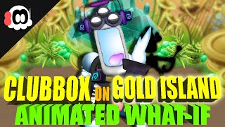 Clubbox on GOLD ISLAND (What-If) (ANIMATED)
