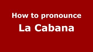 How to pronounce La Cabana