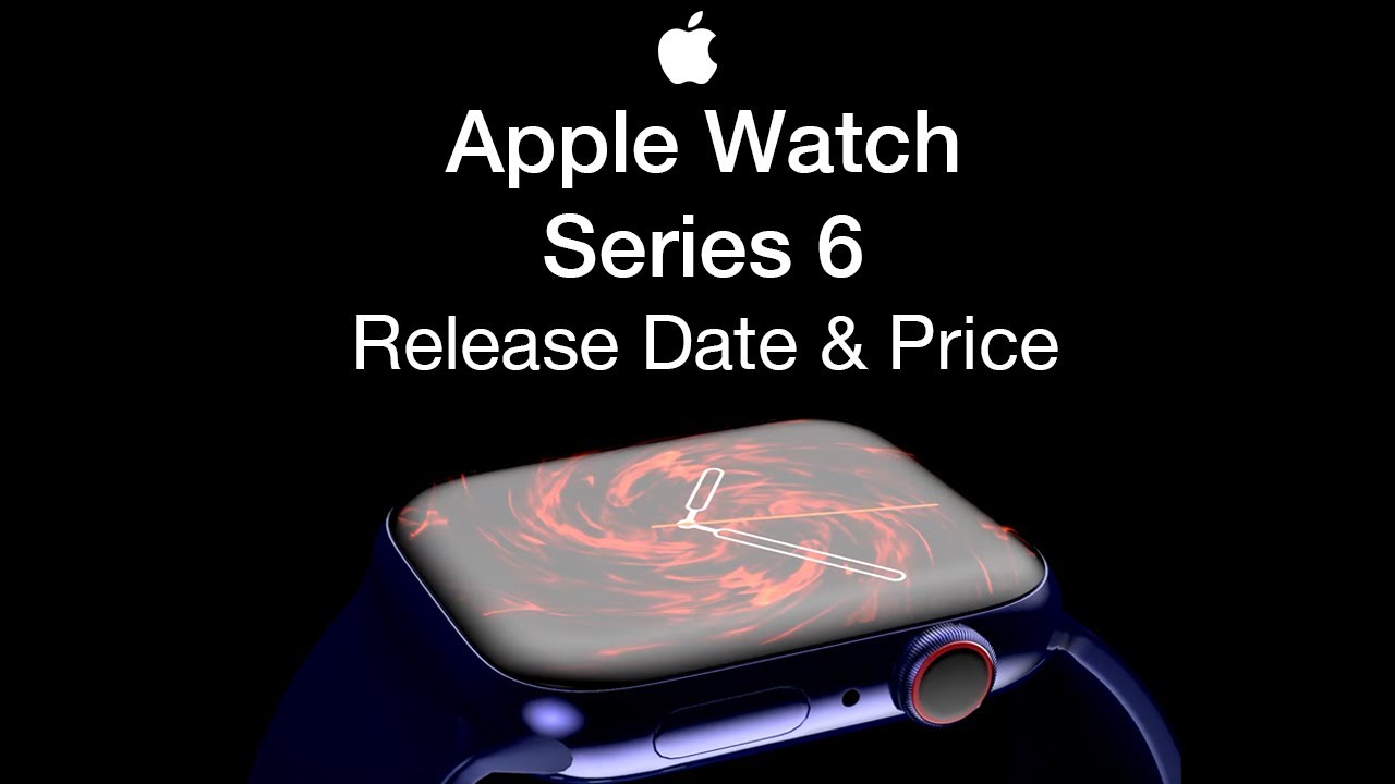 Apple Watch 6 Release Date and Price – Watch Series 6 Launch Last Summary