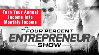 Turn Your Annual Income Into Monthly Income - The FourPercent Entrepreneur Show - Vick Strizheus