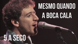 5 a seco - mesmo quando a boca cala [OFICIAL]