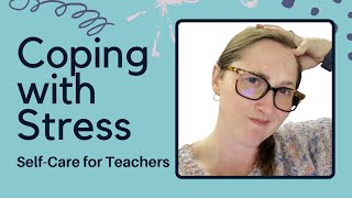 Coping with Stress: Self-Care for Teachers