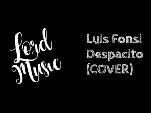 Luis Fonsi-Despacito Ft.Daddy Yankee(Cover)