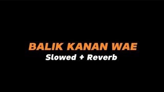 Download lagu BALIK KANAN WAE  -  Slowed   Reverb (Full Lirik) mp3