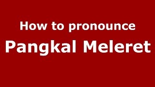 How to pronounce Pangkal Meleret