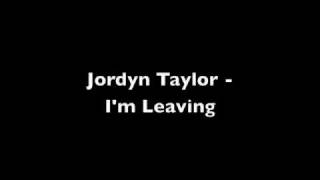 Jordyn Taylor - I&#39;m Leaving