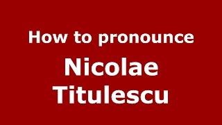 How to pronounce Nicolae Titulescu