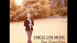 Uncle Los Music   Say Something