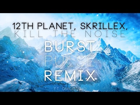 12th Planet, Skrillex, Kill The Noise - Burst (Pulse Remix) Ft. GMCFOSHO [Drumstep]