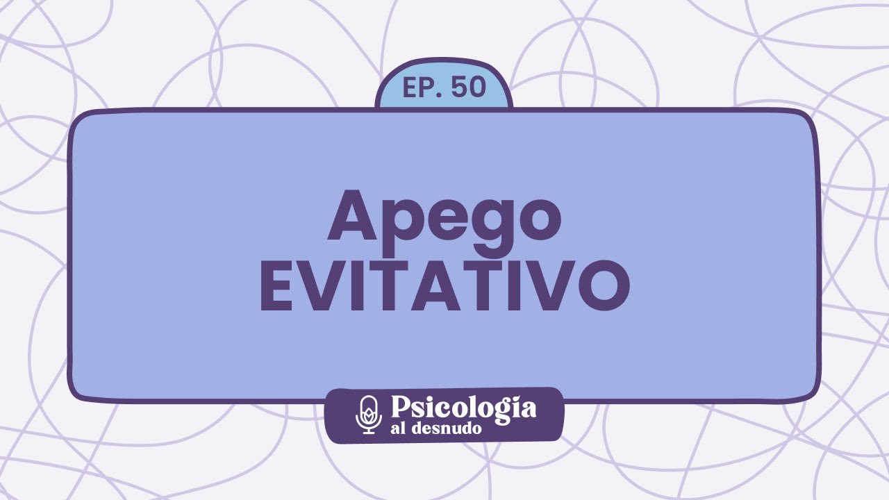 Apego evitativo: ¿por qué necesito distancia? | Psicología al Desnudo - T1 E50