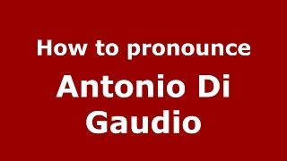 How to pronounce Antonio Di Gaudio