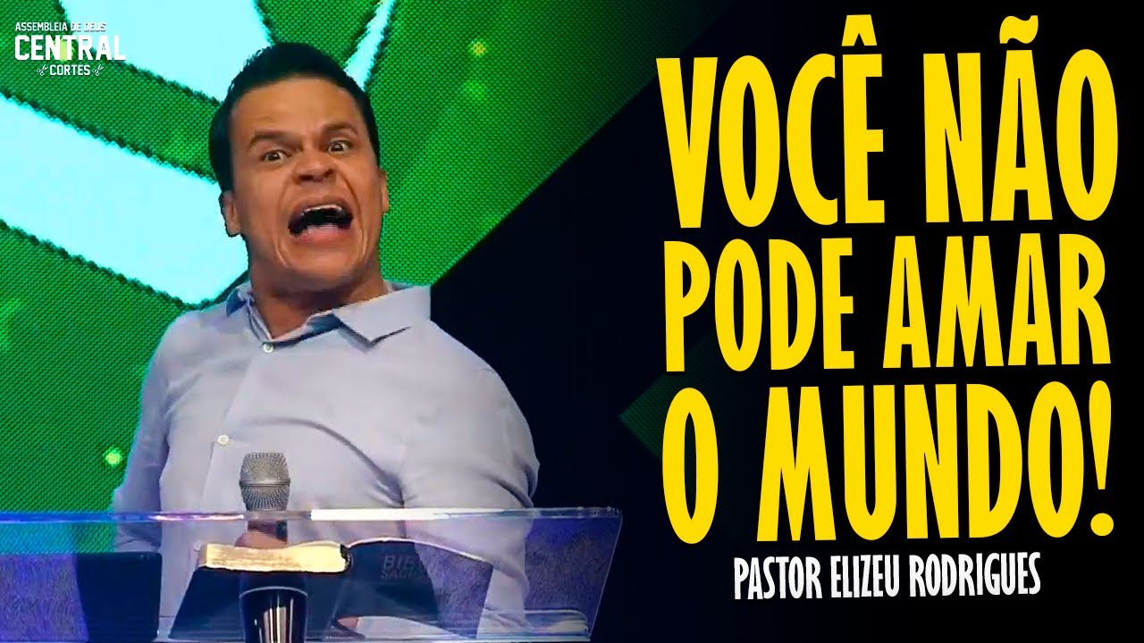 PASTOR ELIZEU RODRIGUES: VOCÊ NÃO PODE AMAR O MUNDO! - PREGAÇÃO ANGELICAL