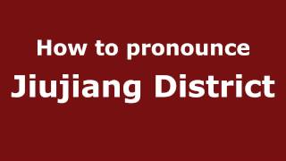 How to pronounce Jiujiang District
