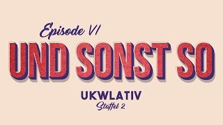 "Und sonst so" - UKWlativ VI (Staffel 2)