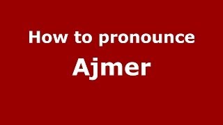How to pronounce Ajmer