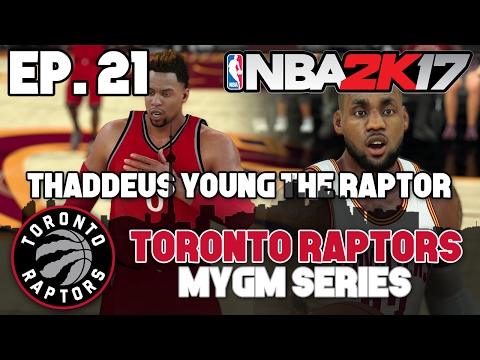 NBA 2K17 Raptors MyGM ep. 21 - "THADDEUS YOUNG IS A RAPTOR" (2018 Raptors vs Cavs)