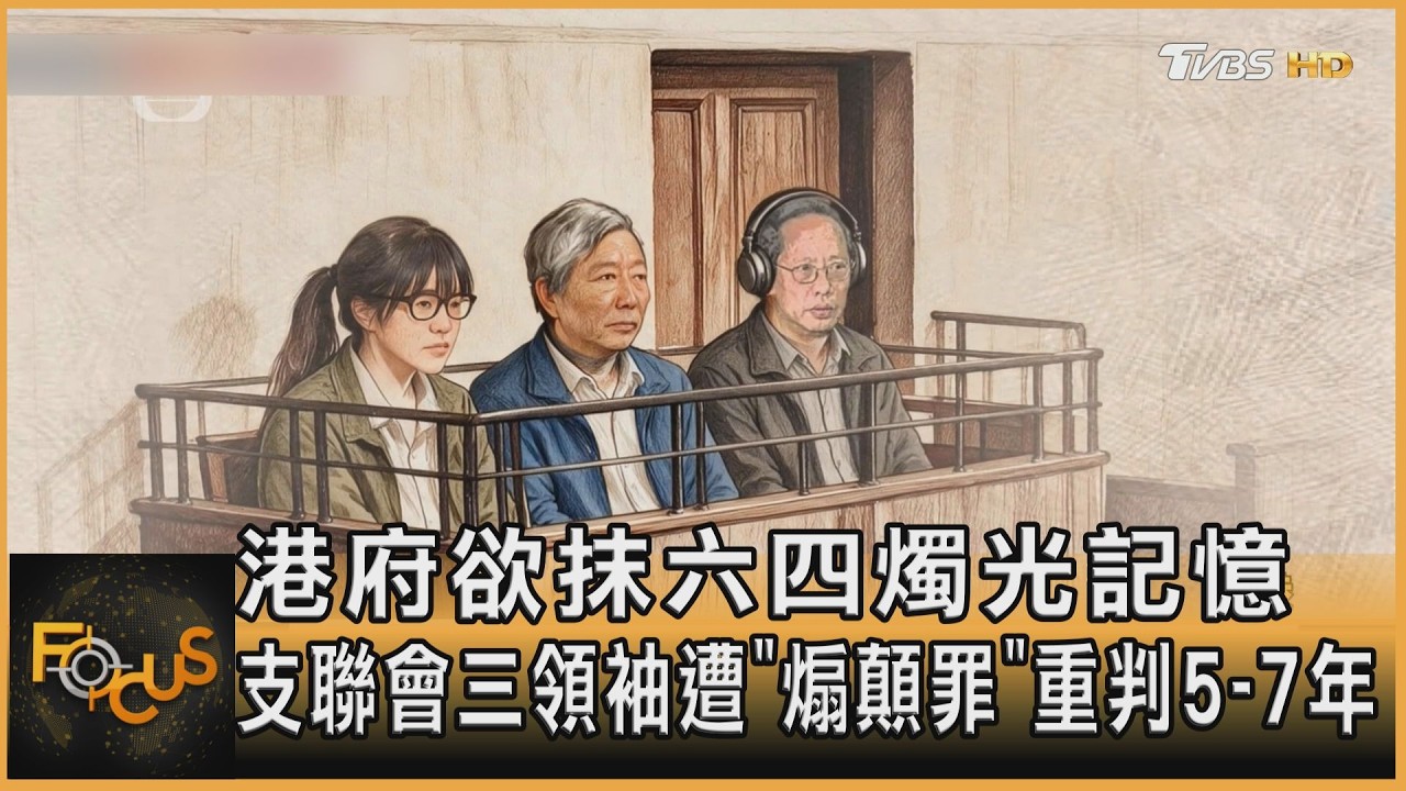 FOCUS全球新聞／港府欲抹六四記憶　支聯會三領袖遭「煽顛罪」重判5-7年