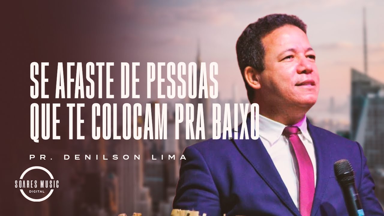 SE AFASTE DE PESSOAS QUE TE COLOCAM PRA BAIXO PR DENILSON LIMA