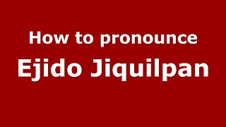 How to pronounce Ejido Jiquilpan