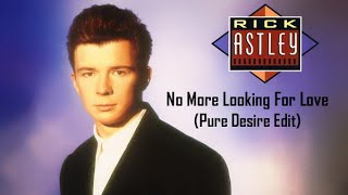 Rick Astley - No More Looking For Love (Pure Desire Edit)