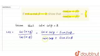 If `cot alpha cot beta=2`, show that `(cos (alpha+beta))/(cos (alpha-beta  |Class 11 MATH | Doubtnut