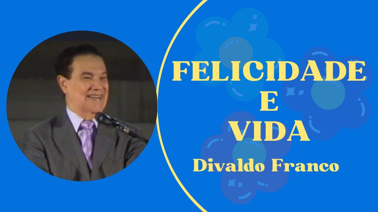 Felicidade e vida - Divaldo Franco