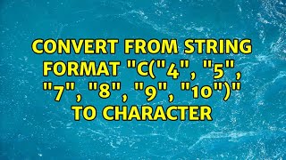 Convert from string format "c(\"4\", \"5\", \"7\", \"8\", \"9\", \"10\")" to character