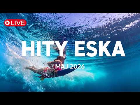 🔴LIVE - Eska Hity Maj 2026  – Top Radiowe Hity & Eska Mix | Radio Eska 24/7
