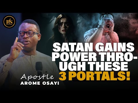 THE 3 PORTALS THAT EMPOWERS SATAN WHICH YOU NEED TO SHUT PERMANENTLY ||APOSTLE AROME OSAYI