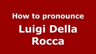 How to pronounce Luigi Della Rocca