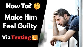 How to Make him Feel Guilty for Hurting you via Texting or Phone Call? *Sample Texts Inside*