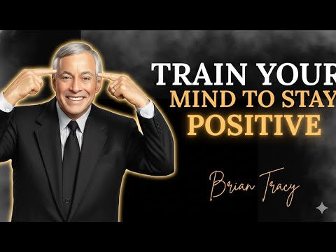 Train Your Mind to Stay Positive No Matter What Happens | Brian Tracy