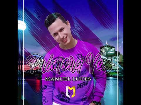 Primera Vez  Manuel Luces ❤️ ????
