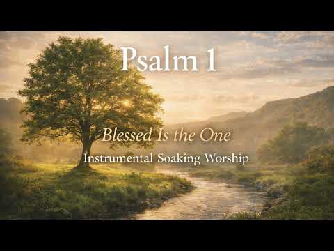 Psalm 1 | Blessed Is the One | Instrumental Soaking Worship