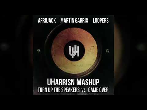 Turn up the speakers vs. Game Over (UHarrisn Mashup) Afrojack Martin Garrix Loopers