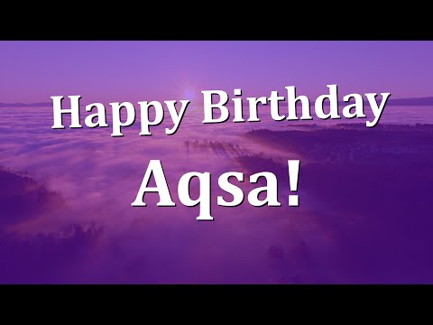 Happy Birthday Aqsa!  Have an Amazing Birthday!