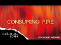 CONSUMING FIRE I D O 4 Cover Praise And Worship Song With Lyrics