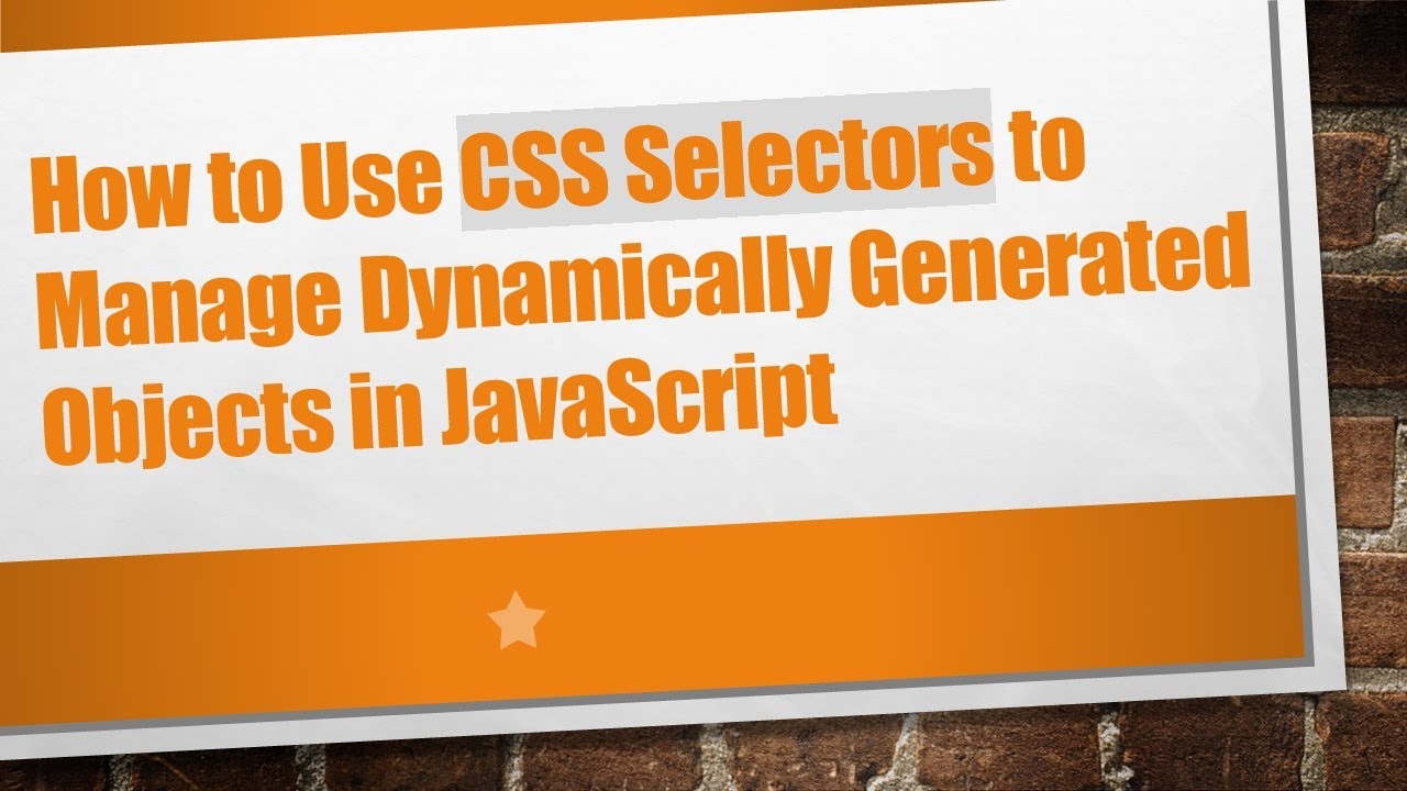 How to Use CSS Selectors to Manage Dynamically Generated Objects in JavaScript