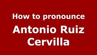 How to pronounce Antonio Ruiz Cervilla