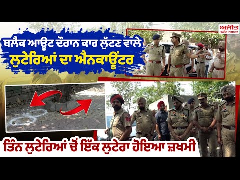 ਬਲੈਕ ਆਊਟ ਦੌਰਾਨ ਕਾਰ ਲੁੱਟਣ ਵਾਲੇ ਲੁਟੇਰਿਆਂ ਦਾ ਐਨਕਾਊਂਟਰ